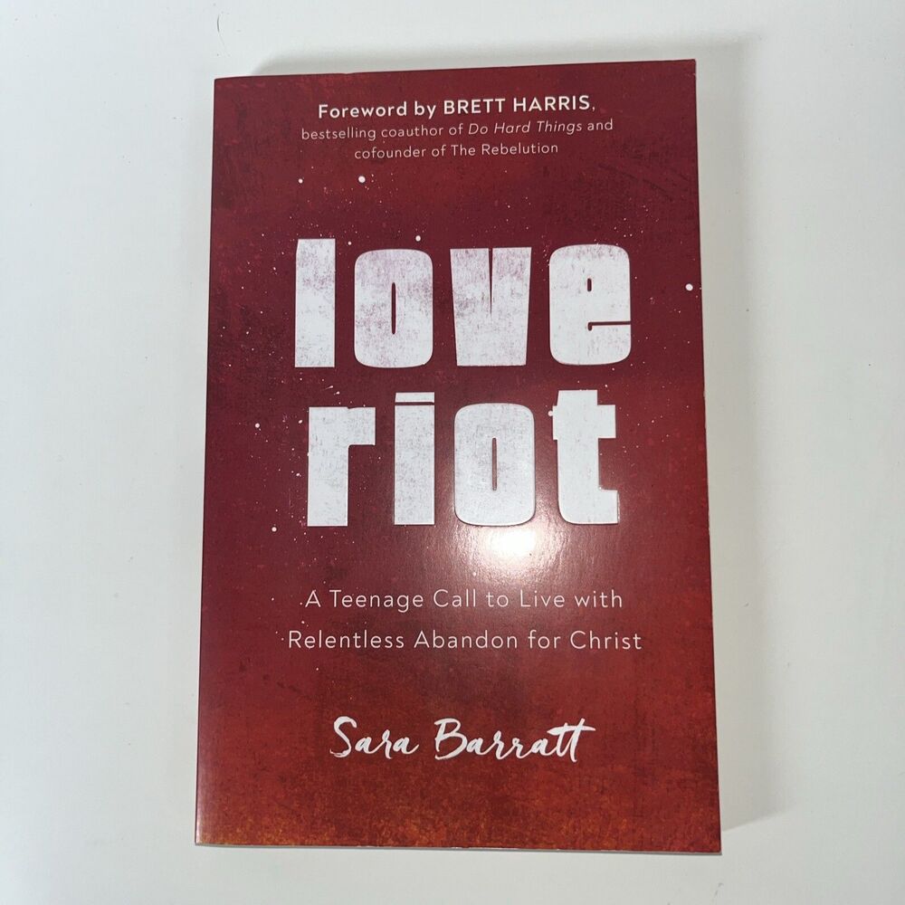 Love Riot : A Teenage Call to Live with Relentless Abandon for Christ by Sara...